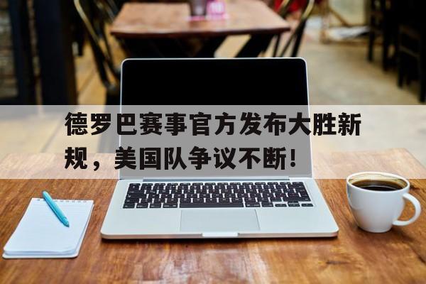 STAR SPORTS- 德罗巴赛事官方发布大胜新规,美国队争议不断的原因 